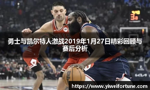 勇士与凯尔特人激战2019年1月27日精彩回顾与赛后分析
