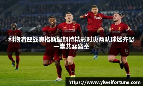 利物浦迎战奥格斯堡期待精彩对决两队球迷齐聚一堂共襄盛举